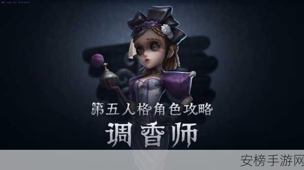 第五人格深度攻略，调香师技巧大揭秘，赛场上的香水魔术师