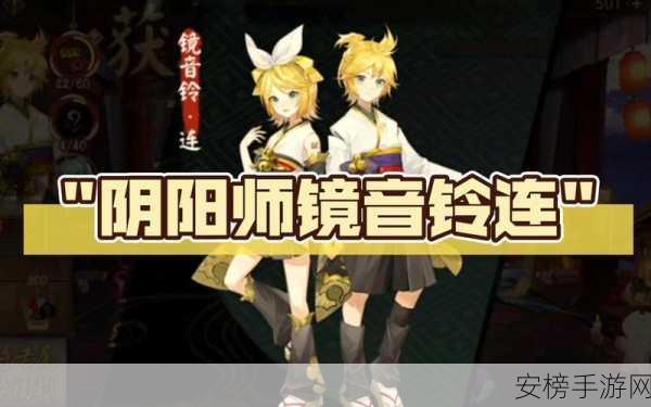 阴阳师限定 SSR 镜音铃连获取秘籍大揭秘