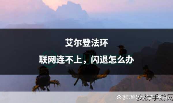 艾尔登法环进游戏闪退：艾尔登法环游戏闪退问题详解与解决方案