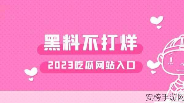 黑料网吃瓜入口：热门资讯聚焦平台